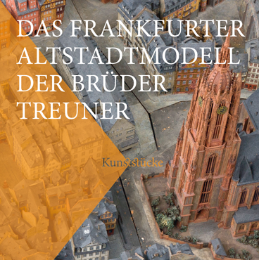 Publikation Das Frankfurter Altstadtmodell der Brueder Treuner